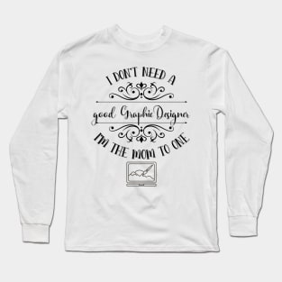 I Don’t Need A Good Graphic Designer I’m The Mom To One Long Sleeve T-Shirt